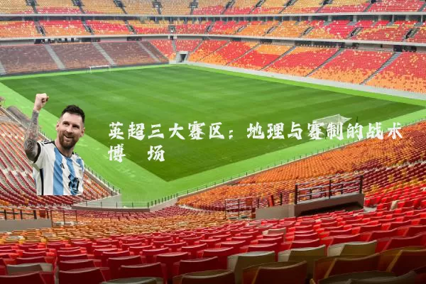 英超三大赛区：地理与赛制的战术博弈场