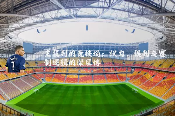 主裁判的竞技场:权力、误判与赛制逻辑的深层博弈