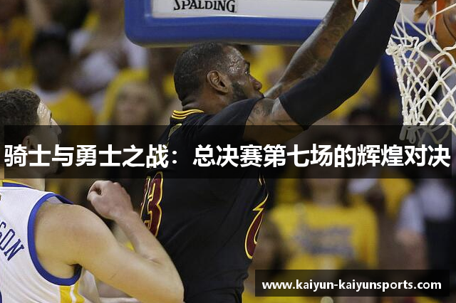 骑士与勇士之战：总决赛第七场的辉煌对决