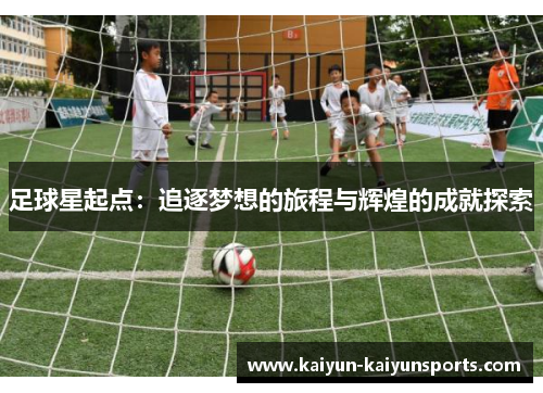 足球星起点：追逐梦想的旅程与辉煌的成就探索