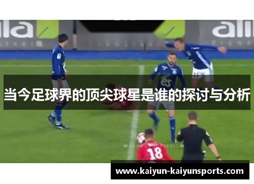 当今足球界的顶尖球星是谁的探讨与分析