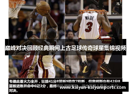 巅峰对决回顾经典瞬间上古足球传奇球星集锦视频