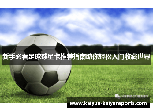 新手必看足球球星卡推荐指南助你轻松入门收藏世界