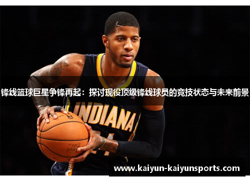 锋线篮球巨星争锋再起：探讨现役顶级锋线球员的竞技状态与未来前景